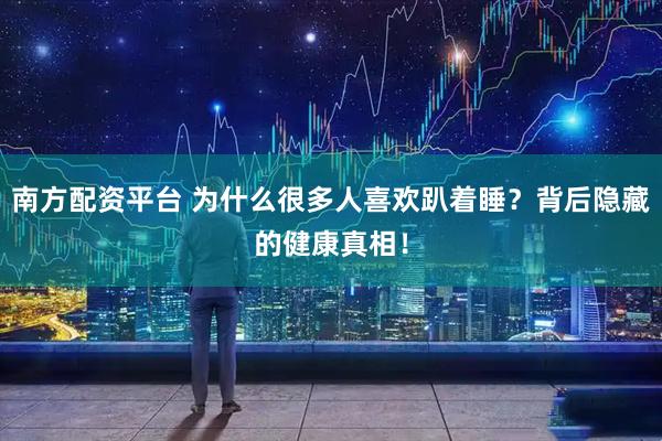 南方配资平台 为什么很多人喜欢趴着睡？背后隐藏的健康真相！